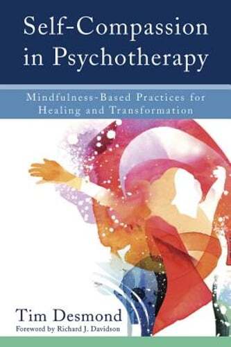Self-Compassion in Psychotherapy: Mindfulness-Based Practices for Healing and