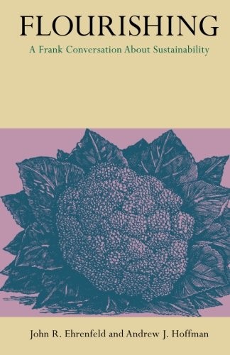 FLOURISHING: A FRANK CONVERSATION ABOUT SUSTAINABILITY By John R. Ehrenfeld
