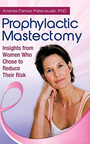 PROPHYLACTIC MASTECTOMY: INSIGHTS FROM WOMEN WHO CHOSE TO By Andrea Patenaude