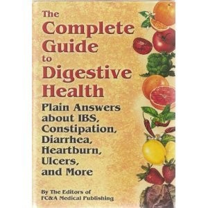 The Complete Guide To Digestive Health: Plain Answers About Ibs, Constipatio…