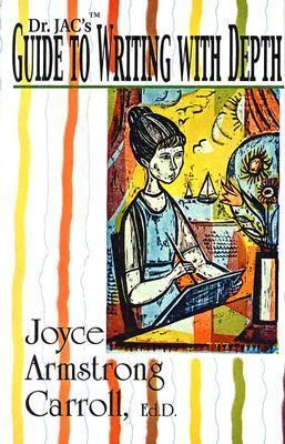 Dr. JAC’s Guide to Writing with Depth by Joyce Armstrong Carroll