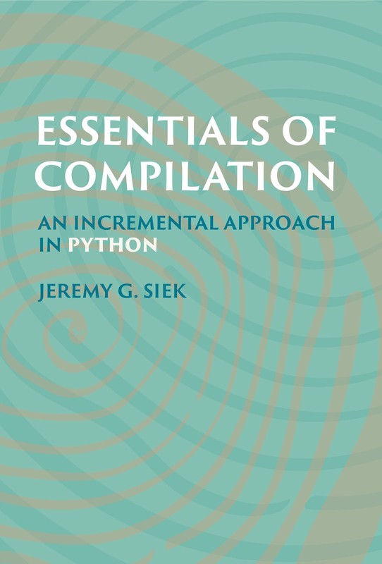 Essentials of Compilation: An Incremental Approach in Python, Siek, Jeremy G., V