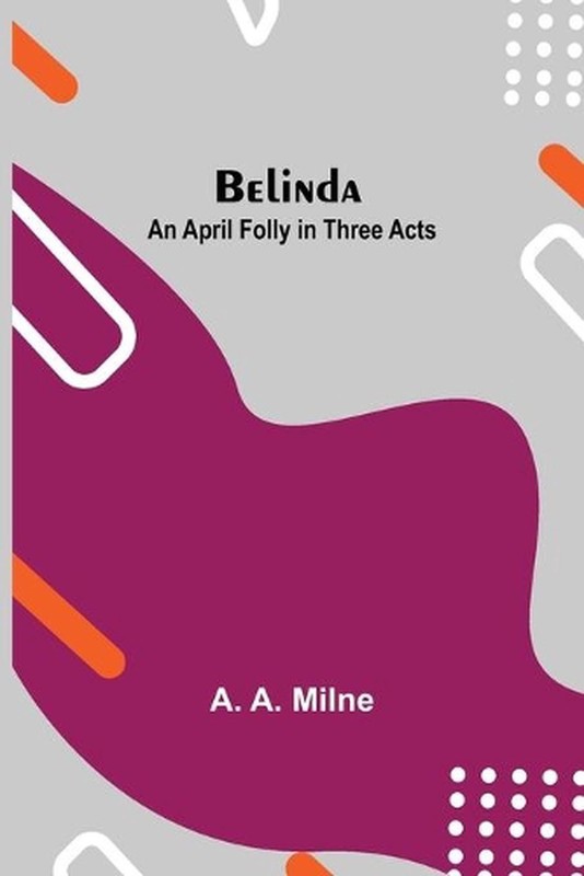 Belinda: An April Folly In Three Acts by A.A. Milne (English) Paperback Book