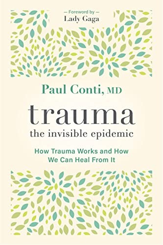 Trauma: The Invisible Epidemic: How Trauma Works and How We Can Heal From It by