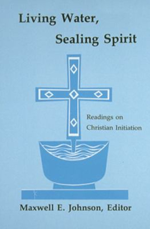 Living Water, Sealing Spirit : Readings on Christian Initiation P