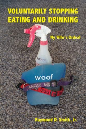 Voluntarily Stopping Eating and Drinking: My Wife’s Ordeal – Smith, Raymond D