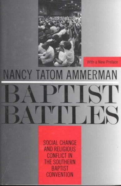 Baptist Battles : Social Change and Religious Conflict in the Southern Baptis…