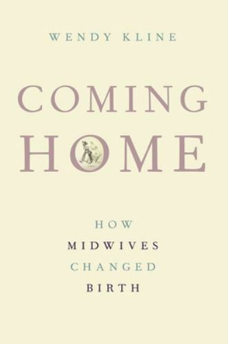 Coming Home : How Midwives Changed Birth by Wendy Kline (2021, Trade Paperback)
