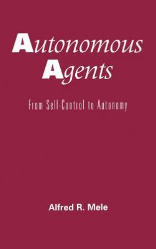 Autonomous Agents : From Self-Control to Autonomy, Hardcover by Mele, Alfred …