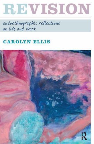 Revision: Autoethnographic Reflections on Life and Work by Ellis, Carolyn