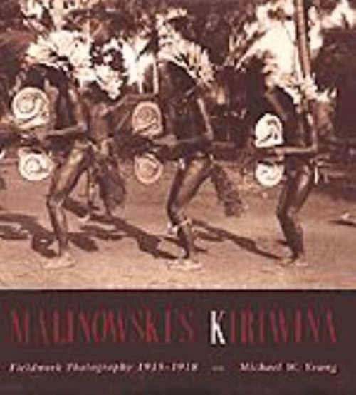 Malinowski’s Kiriwina : Fieldwork Photography 1915-1918 Michael W