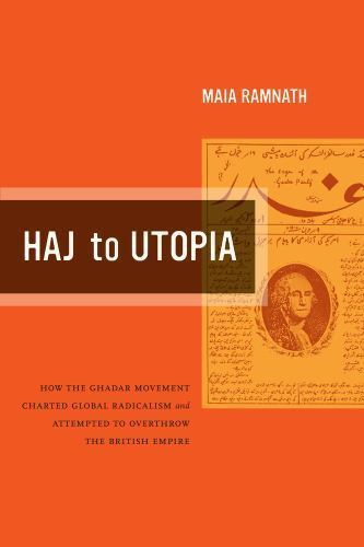 Haj to Utopia : How the Ghadar Movement Charted Global Radicalism and Attempt…