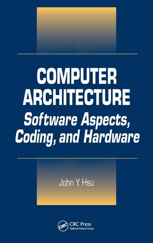 Computer Architecture: Software Aspects, Coding, and Hardware – Hsu, John Y….