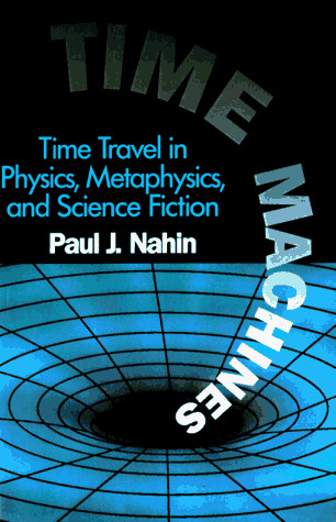 TIME MACHINES: TIME TRAVEL IN PHYSICS, METAPHYSICS, AND By Paul J. Nahin *Mint*