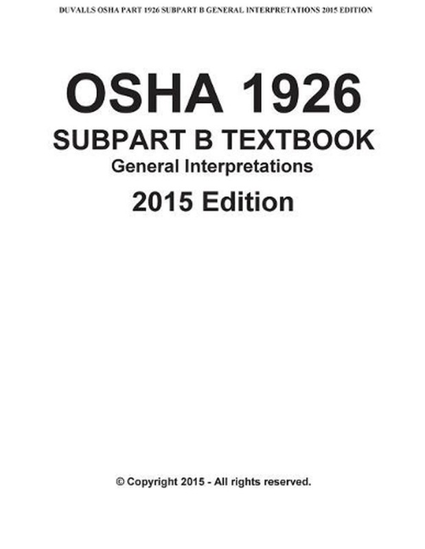 OSHA 1926 SUBPART B-General Interpretations Taxtbook 2015 Edition: DUVALLS OSHA