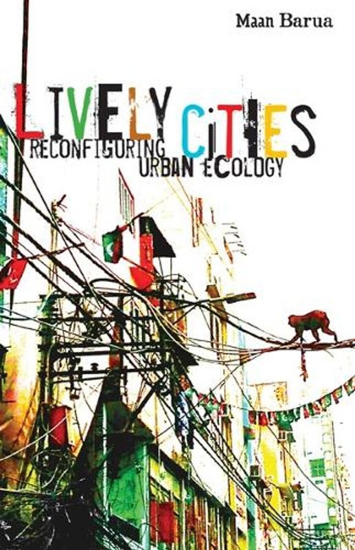 Lively Cities: Reconfiguring Urban Ecology by Maan Barua Paperback Book