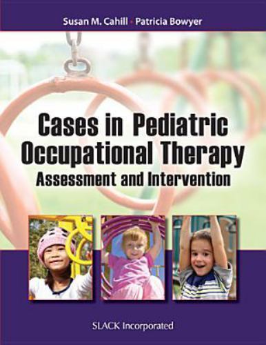Cases in Pediatric Occupational Therapy : Assessment and Intervention, Paperb…