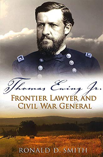 THOMAS EWING JR.: FRONTIER LAWYER AND CIVIL WAR GENERAL By Ronald D. Smith *VG+*