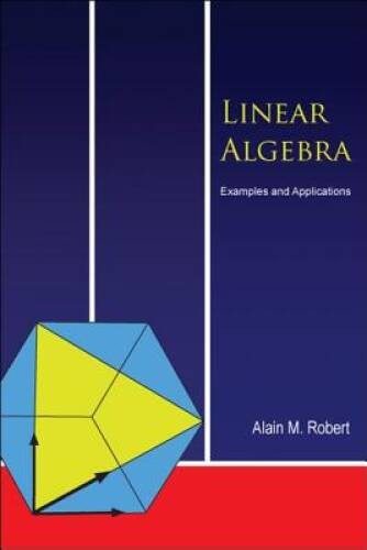 Linear Algebra: Examples and Applications – Hardcover By Alain M. Robert – GOOD