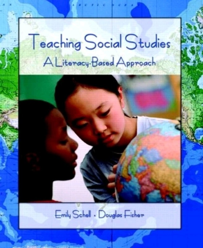 Teaching Social Studies: A Literacy-Based Approach Emily Schell Douglas Fisher
