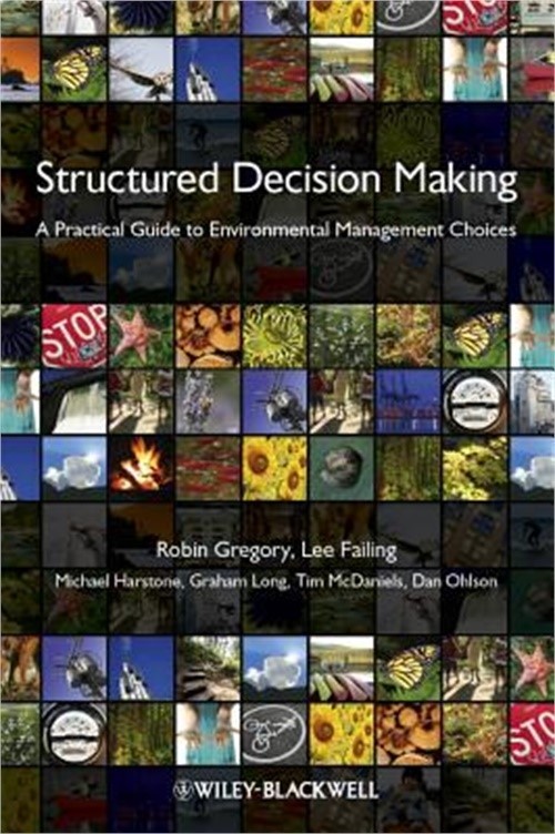 Structured Decision Making: A Practical Guide to Environmental Management Choice