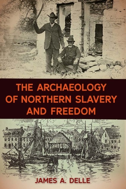 ARCHAEOLOGY OF NORTHERN SLAVERY & FREEDO by James A. Delle Hardback Self Help