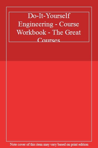 Do-It-Yourself Engineering – Course Workbook – The Great Courses