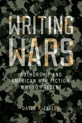 Writing Wars : Authorship and American War Fiction, Wwi to Present, Paperback…
