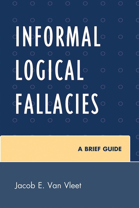 Informal Logical Fallacies: A Brief Guide by Jacob Van Vleet