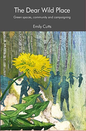The Dear Wild Place: Green spaces,commun… by Cutts, Emily Paperback / softback