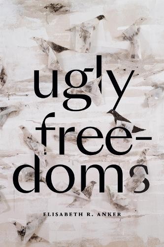 Ugly Freedoms by Elisabeth R. Anker – 9781478017783