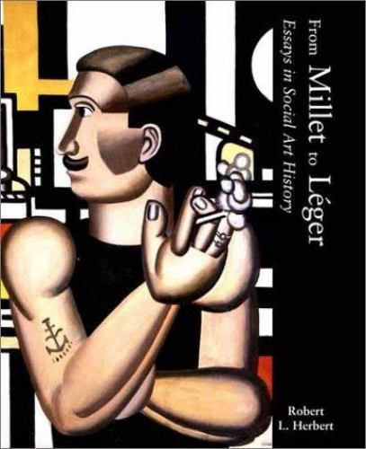 From Millet to Leger: Essays in Social Art History by Robert L. Herbert