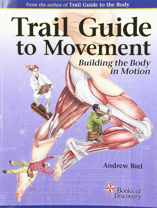 Trail Guide to Movement: Building the Body in Motion - paperback Biel, Andre...