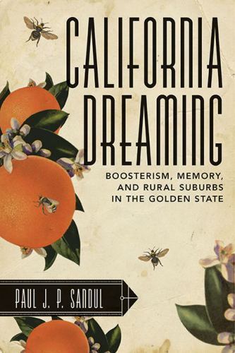California Dreaming : Boosterism, Memory, and Rural Suburbs in the Golden Sta…