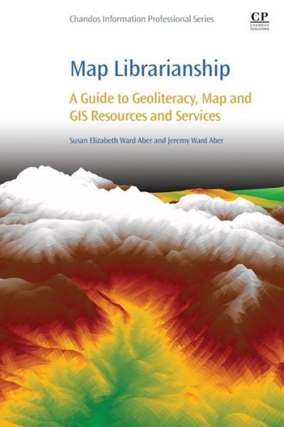 Map Librarianship: A Guide To Geoliteracy, Map And Gis Resources And Servic…
