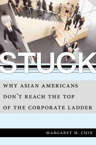 Stuck : Why Asian Americans Don’t Reach the Top of the Corporate Ladder, Pape…