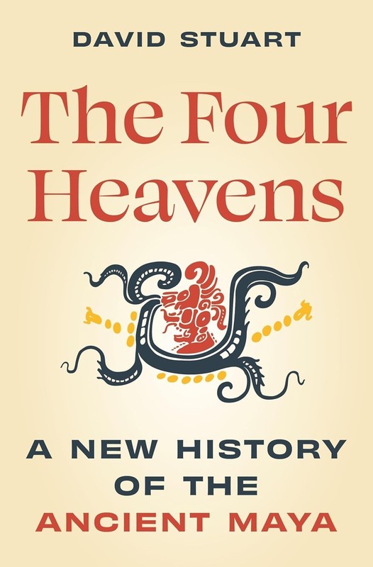 Unearthing the Past Ser.: Four Heavens : A New History of the Ancient Maya by…