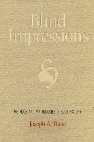 BLIND IMPRESSIONS: METHODS AND MYTHOLOGIES IN BOOK HISTORY By Joseph A. Dane