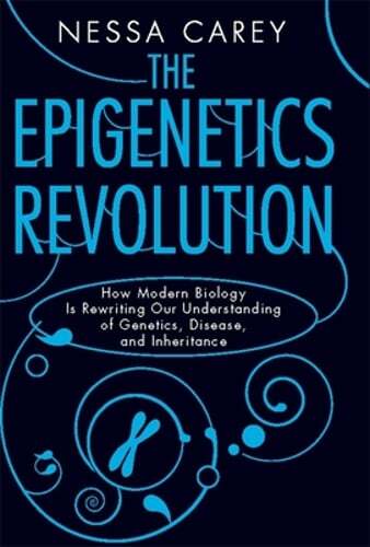 The Epigenetics Revolution: How Modern Biology Is Rewriting Our Understanding of