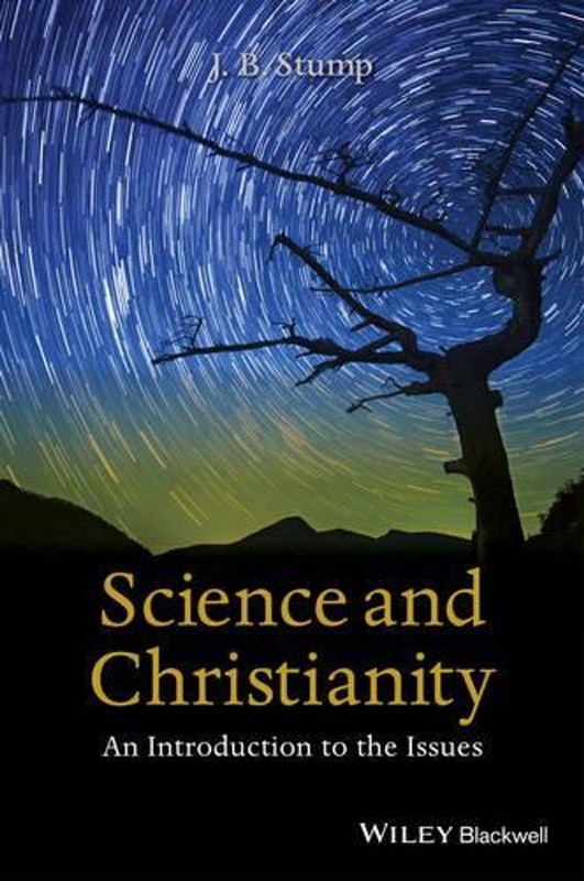 Science and Christianity: An Introduction to the Issues by J.B. Stump (English)