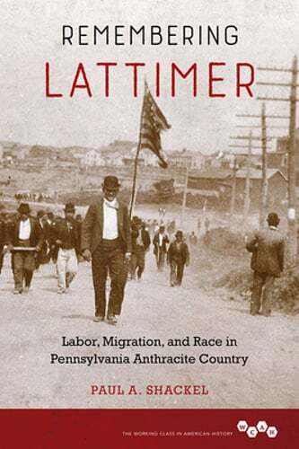 Remembering Lattimer: Labor, Migration, and Race in Pennsylvania Anthracite: New