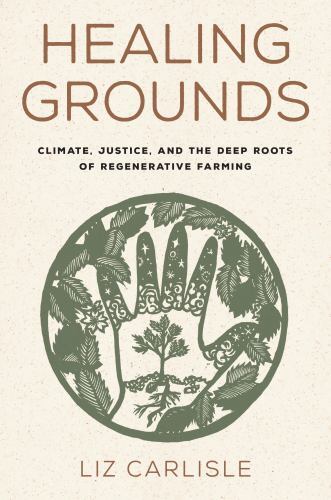 Healing Grounds : Climate, Justice, and the Deep Roots of Regenerative Farmin…