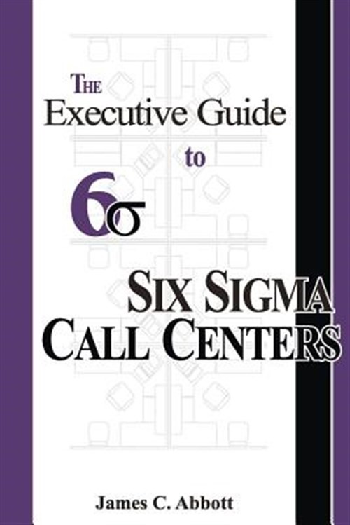 The Executive Guide to Six SIGMA Call Centers by Abbott, Mr James C., Like Ne…