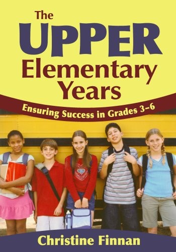 THE UPPER ELEMENTARY YEARS: ENSURING SUCCESS IN GRADES 3-6 By Christine R. VG