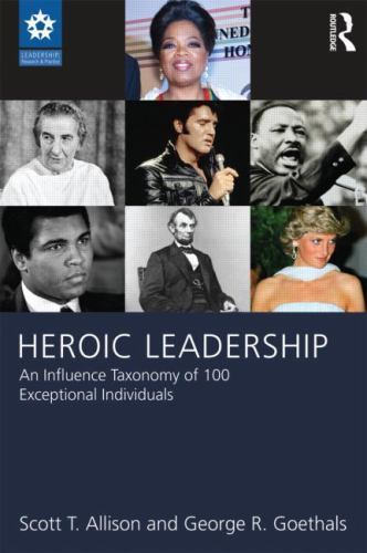 Heroic Leadership: An Influence Taxonomy of 100 Exceptional Individuals (LEA…