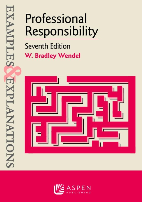 Examples & Explanations for Professional Responsibility by W. Bradley Wendel