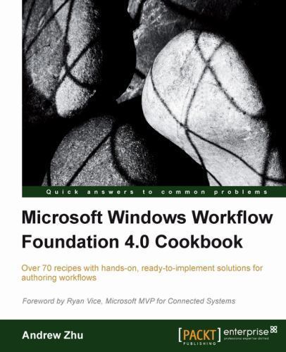 Microsoft Windows Workflow Foundation 4. 0 Cookbook : Over 70 Recipes with…