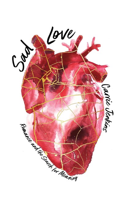 Sad Love: Romance And The Search For Meaning