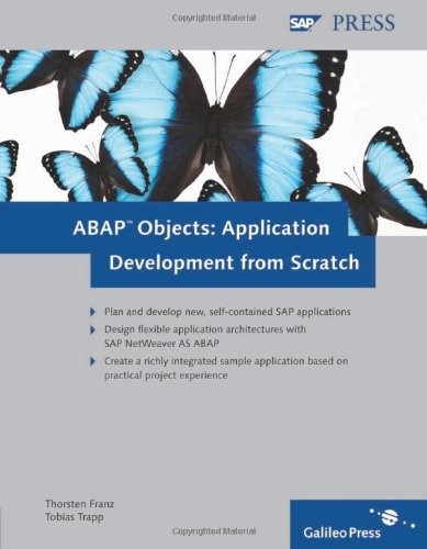 ABAP OBJECTS: APPLICATION DEVELOPMENT FROM SCRATCH By Thorsten Franz & Tobias