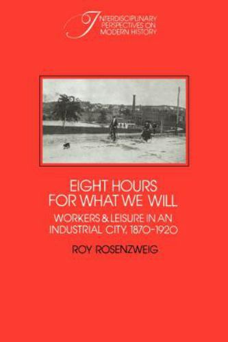 Eight Hours for What We Will : Workers and Leisure in and Industrial City, 18…